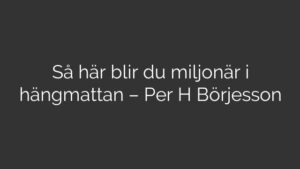Så här blir du miljonär i hängmattan – Per H Börjesson